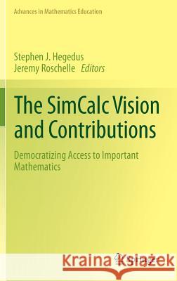 The SimCalc Vision and Contributions: Democratizing Access to Important Mathematics Stephen J. Hegedus, Jeremy Roschelle 9789400756953