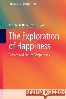 The Exploration of Happiness: Present and Future Perspectives Delle Fave, Antonella 9789400757011