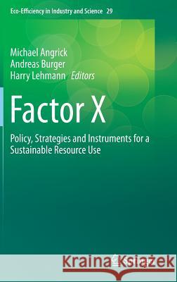 Factor X: Policy, Strategies and Instruments for a Sustainable Resource Use Michael Angrick, Andreas Burger, Harry Lehmann 9789400757059 Springer