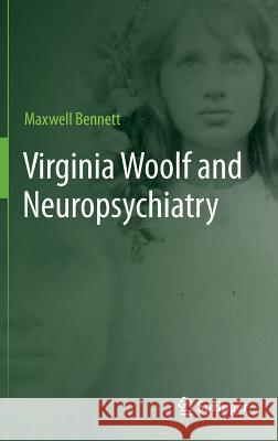 Virginia Woolf and Neuropsychiatry Maxwell Bennett 9789400757479