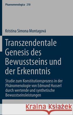 Transzendentale Genesis Des Bewusstseins Und Der Erkenntnis: Studie Zum Konstitutionsprozess in Der Phänomenologie Von Edmund Husserl Durch Wertende U Montagova, Kristina 9789400757936 Springer