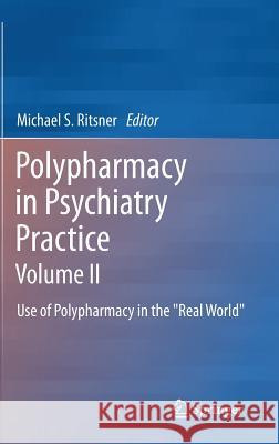 Polypharmacy in Psychiatry Practice, Volume II: Use of Polypharmacy in the Real World Ritsner, Michael S. 9789400757981