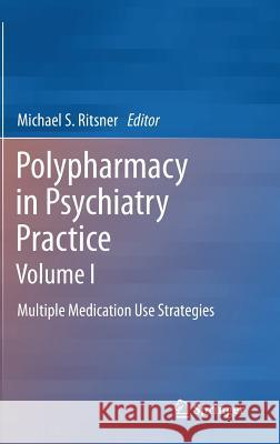 Polypharmacy in Psychiatry Practice, Volume I: Multiple Medication Use Strategies Ritsner, Michael S. 9789400758049 Springer