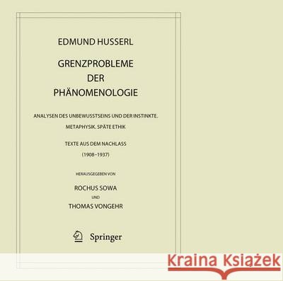 Grenzprobleme Der Phänomenologie: Analysen Des Unbewusstseins Und Der Instinkte. Metaphysik. Späte Ethik (Texte Aus Dem Nachlass 1908 - 1937) Husserl, Edmund 9789400758131 Springer