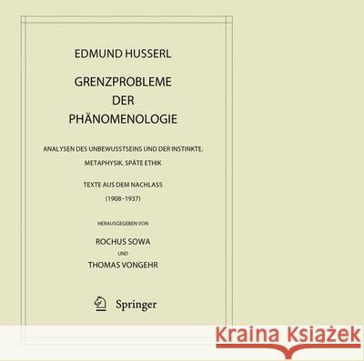 Grenzprobleme Der Phänomenologie: Analysen Des Unbewusstseins Und Der Instinkte. Metaphysik. Späte Ethik (Texte Aus Dem Nachlass 1908 - 1937) Husserl, Edmund 9789400758131 Springer