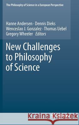 New Challenges to Philosophy of Science Hanne Andersen Dennis Dieks Wenceslao J. Gonzalez 9789400758445 Springer