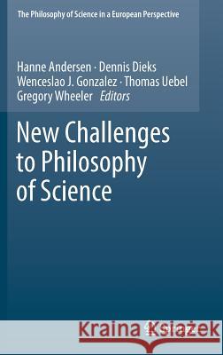 New Challenges to Philosophy of Science Hanne Andersen Dennis Dieks Wenceslao J. Gonzalez 9789400758445