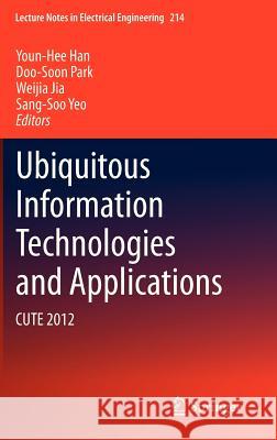 Ubiquitous Information Technologies and Applications: Cute 2012 Han, Youn-Hee 9789400758568 Springer