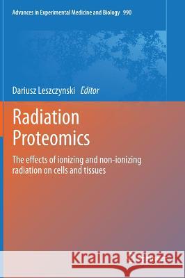 Radiation Proteomics: The effects of ionizing and non-ionizing radiation on cells and tissues Dariusz Leszczynski 9789400758957