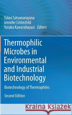 Thermophilic Microbes in Environmental and Industrial Biotechnology: Biotechnology of Thermophiles Satyanarayana, Tulasi 9789400758988 Springer