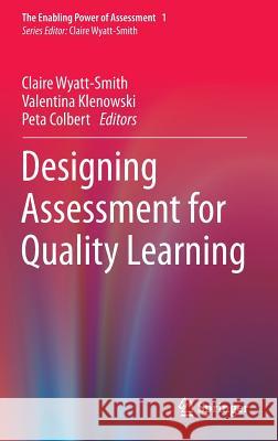Designing Assessment for Quality Learning Claire Wyatt-Smith Val Klenowski Peta Colbert 9789400759015 Springer