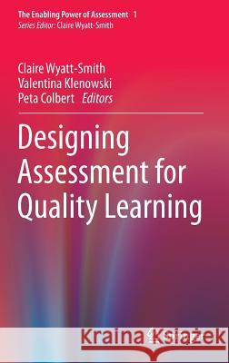 Designing Assessment for Quality Learning Claire Wyatt-Smith Val Klenowski Peta Colbert 9789400759015