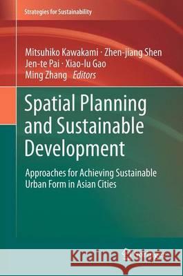 Spatial Planning and Sustainable Development: Approaches for Achieving Sustainable Urban Form in Asian Cities Kawakami, Mitsuhiko 9789400759213 Springer