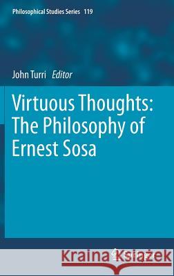 Virtuous Thoughts: The Philosophy of Ernest Sosa John Turri 9789400759336