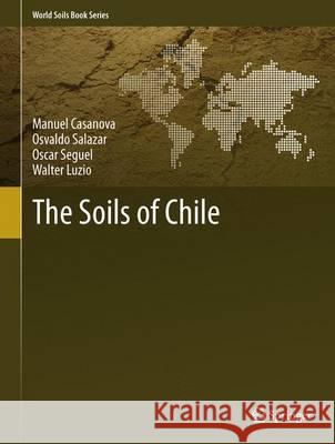 The Soils of Chile Manuel Casanova Osvaldo Salazar Oscar Seguel 9789400759480