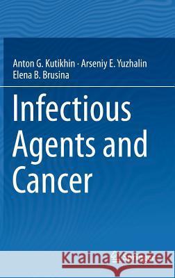 Infectious Agents and Cancer Anton G. Kutikhin, Arseniy E. Yuzhalin, Elena B. Brusina 9789400759541