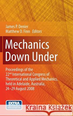 Mechanics Down Under: Proceedings of the 22nd International Congress of Theoretical and Applied Mechanics, Held in Adelaide, Australia, 24 - Denier, James P. 9789400759671 Springer