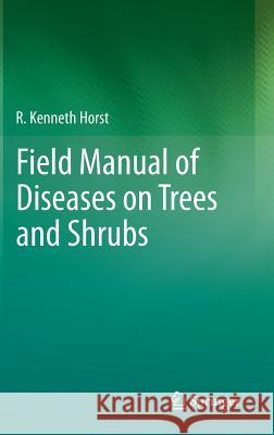 Field Manual of Diseases on Trees and Shrubs R. Kenneth Horst 9789400759794 Springer