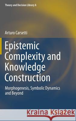 Epistemic Complexity and Knowledge Construction : Morphogenesis, symbolic dynamics and beyond A Carsetti 9789400760127 0