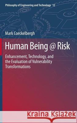 Human Being @ Risk: Enhancement, Technology, and the Evaluation of Vulnerability Transformations Coeckelbergh, Mark 9789400760240