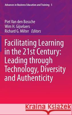 Facilitating Learning in the 21st Century: Leading Through Technology, Diversity and Authenticity Van Den Bossche, Piet 9789400761360 SPRINGER NETHERLANDS