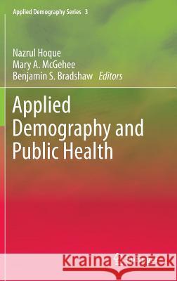 Applied Demography and Public Health Nazrul Hoque Mary A. McGehee Benjamin S. Bradshaw 9789400761391 Springer, Berlin