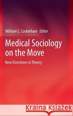 Medical Sociology on the Move: New Directions in Theory Cockerham, William C. 9789400761926 Springer