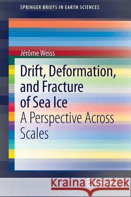 Drift, Deformation, and Fracture of Sea Ice: A Perspective Across Scales Weiss, Jerome 9789400762015 Springer