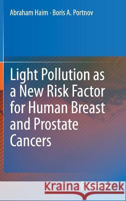 Light Pollution as a New Risk Factor for Human Breast and Prostate Cancers Abraham Haim Boris A. Portnov 9789400762190