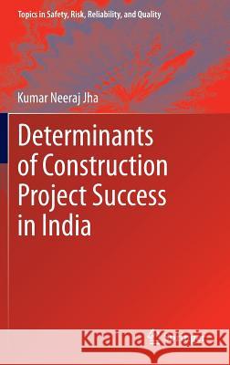 Determinants of Construction Project Success in India Kumar Neeraj Jha 9789400762558
