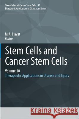 Stem Cells and Cancer Stem Cells, Volume 10: Therapeutic Applications in Disease and Injury M.A. Hayat 9789400762619 Springer
