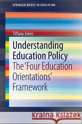 Understanding Education Policy: The ‘Four Education Orientations’ Framework Tiffany Jones 9789400762640