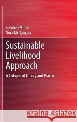 Sustainable Livelihood Approach: A Critique of Theory and Practice Stephen Morse, Nora McNamara 9789400762671