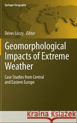 Geomorphological Impacts of Extreme Weather: Case Studies from Central and Eastern Europe Loczy, Denes 9789400763005 Springer