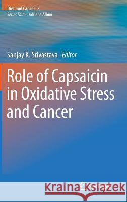 Role of Capsaicin in Oxidative Stress and Cancer Diet & Cancer 3 Srivastava, Sanjay K. 9789400763166