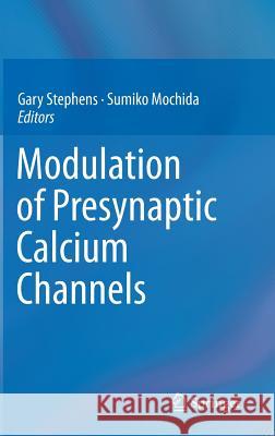 Modulation of Presynaptic Calcium Channels Gary Stephens Sumiko Mochida 9789400763333