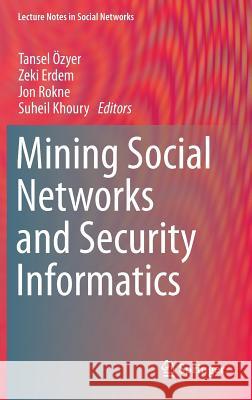 Mining Social Networks and Security Informatics Tansel Ozyer Zeki Erdem Jon Rokne 9789400763586