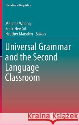 Universal Grammar and the Second Language Classroom Melinda Whong Kook-Hee Gil Heather Marsden 9789400763616