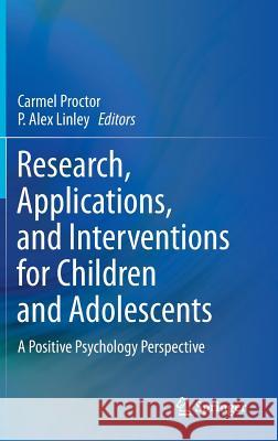 Research, Applications, and Interventions for Children and Adolescents: A Positive Psychology Perspective Proctor, Carmel 9789400763975 Springer