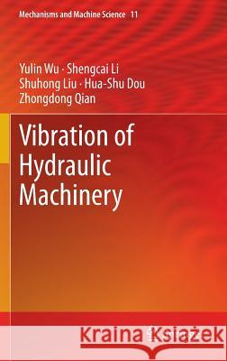 Vibration of Hydraulic Machinery Yulin Wu Shengcai Li Shuhong Liu 9789400764217 Springer