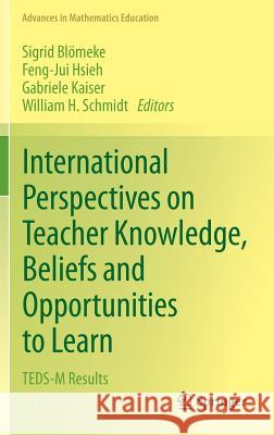 International Perspectives on Teacher Knowledge, Beliefs and Opportunities to Learn: TEDS-M Results Sigrid Blömeke, Feng-Jui Hsieh, Gabriele Kaiser, William H. Schmidt 9789400764361