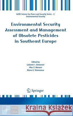 Environmental Security Assessment and Management of Obsolete Pesticides in Southeast Europe Lubomir I. Simeonov Fliur Z. Macaev Biana G. Simeonova 9789400764606