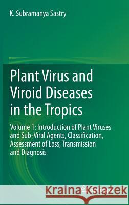 Plant Virus and Viroid Diseases in the Tropics: Volume 1: Introduction of Plant Viruses and Sub-Viral Agents, Classification, Assessment of Loss, Tran Sastry, K. Subramanya 9789400765238 Springer