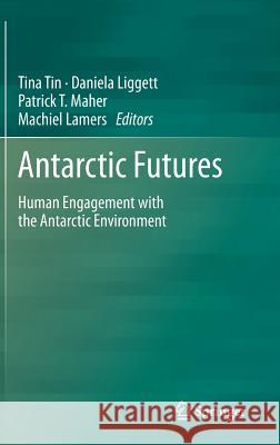 Antarctic Futures: Human Engagement with the Antarctic Environment Tin, Tina 9789400765818 Springer