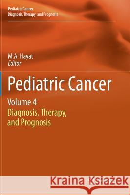Pediatric Cancer, Volume 4: Diagnosis, Therapy, and Prognosis Hayat, M. A. 9789400765900 Springer