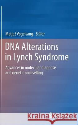 DNA Alterations in Lynch Syndrome: Advances in Molecular Diagnosis and Genetic Counselling Vogelsang, Matjaz 9789400765962