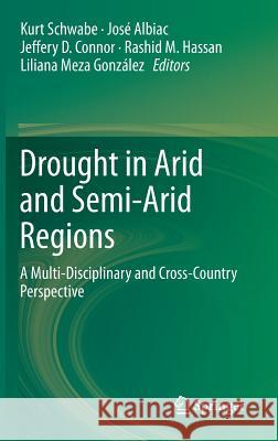 Drought in Arid and Semi-Arid Regions: A Multi-Disciplinary and Cross-Country Perspective Schwabe, Kurt 9789400766358