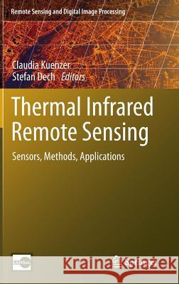 Thermal Infrared Remote Sensing: Sensors, Methods, Applications Kuenzer, Claudia 9789400766389 Springer