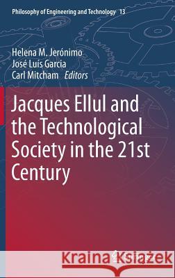 Jacques Ellul and the Technological Society in the 21st Century Helena M. Jeronimo Jose Luis Garcia Carl Mitcham 9789400766570 Springer