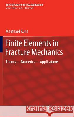 Finite Elements in Fracture Mechanics: Theory - Numerics - Applications Kuna, Meinhard 9789400766792 Springer